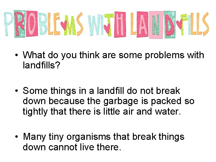 • What do you think are some problems with landfills? • Some things