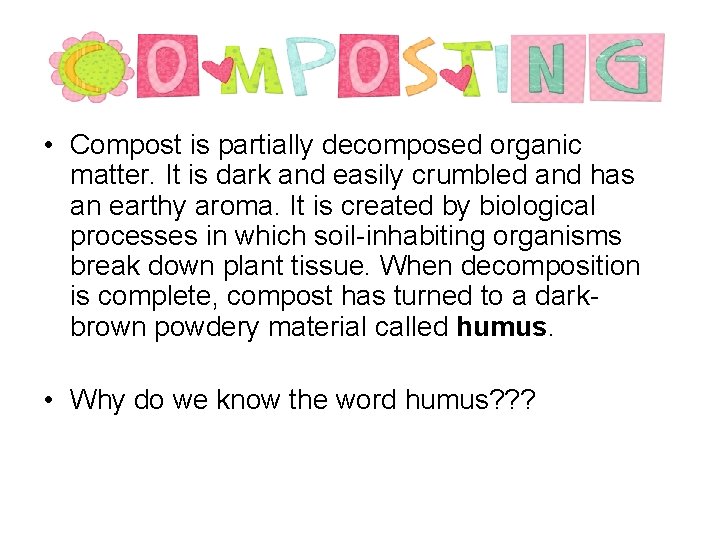  • Compost is partially decomposed organic matter. It is dark and easily crumbled
