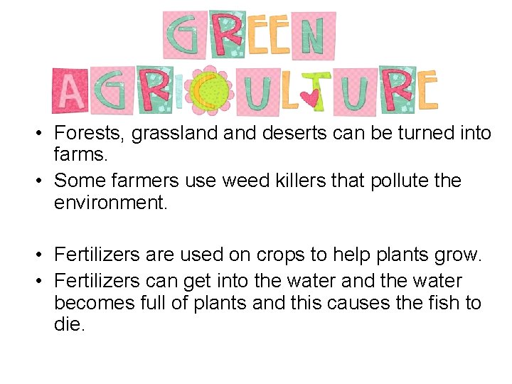  • Forests, grassland deserts can be turned into farms. • Some farmers use