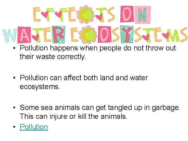 • Pollution happens when people do not throw out their waste correctly. •