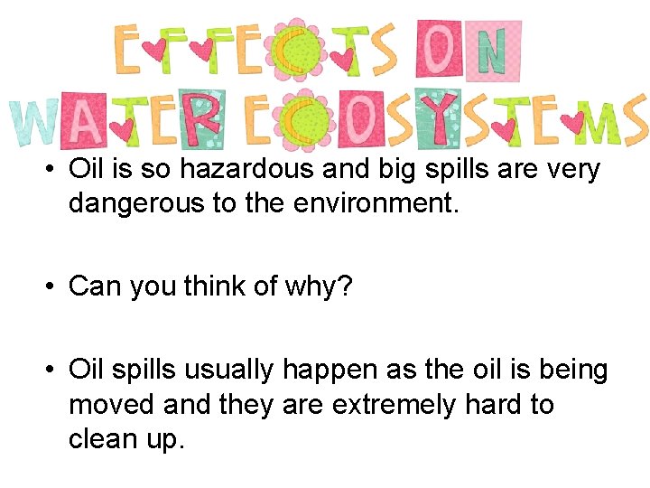  • Oil is so hazardous and big spills are very dangerous to the