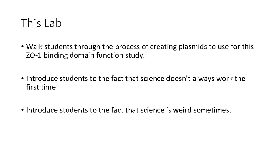 This Lab • Walk students through the process of creating plasmids to use for