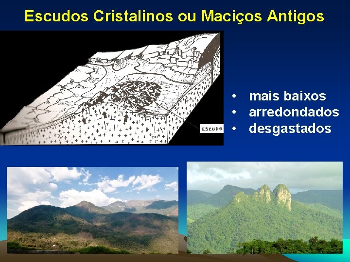 Escudos Cristalinos ou Maciços Antigos • mais baixos • arredondados • desgastados 