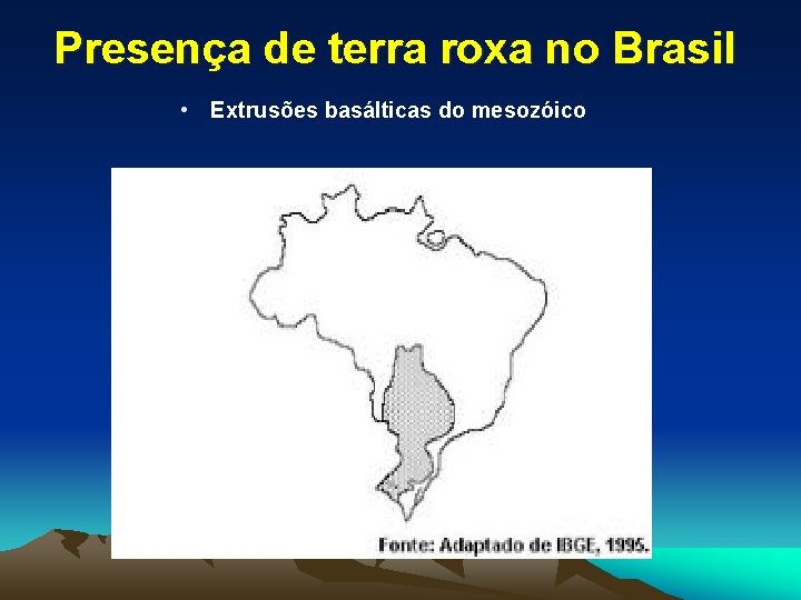 Presença de terra roxa no Brasil • Extrusões basálticas do mesozóico 
