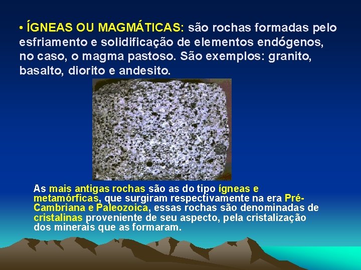  • ÍGNEAS OU MAGMÁTICAS: são rochas formadas pelo esfriamento e solidificação de elementos