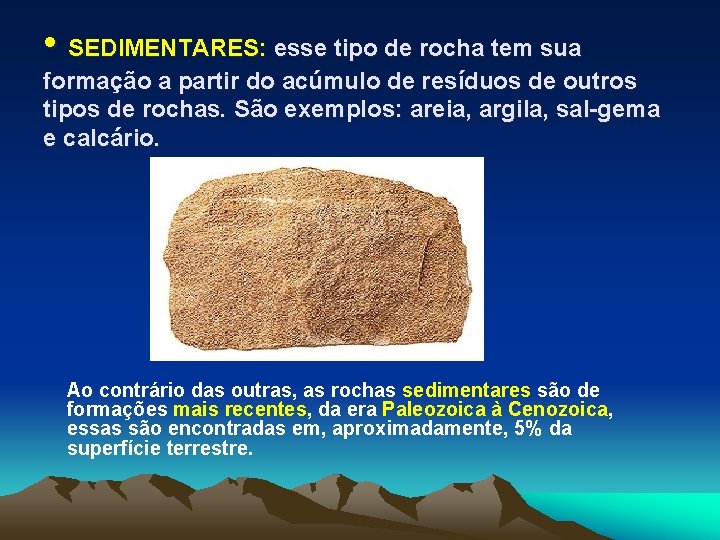  • SEDIMENTARES: esse tipo de rocha tem sua formação a partir do acúmulo