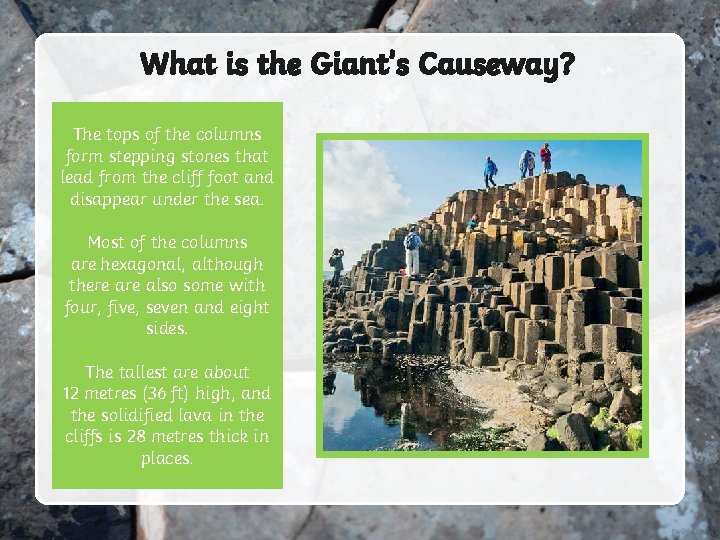 What is the Giant’s Causeway? The tops of the columns form stepping stones that