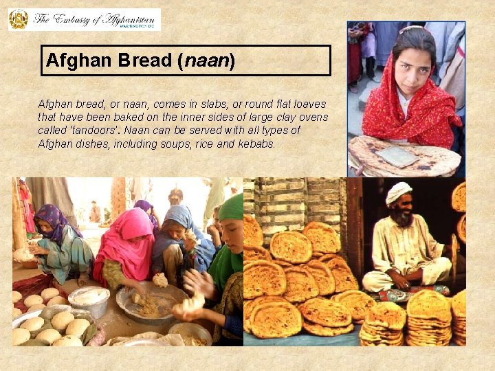 Afghan Bread (naan) Afghan bread, or naan, comes in slabs, or round flat loaves