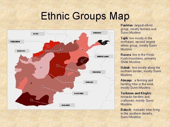 Ethnic Groups Map Pashtun: largest ethnic group, mostly farmers and Sunni Muslims Tajik: live