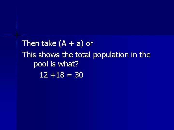 Then take (A + a) or This shows the total population in the pool