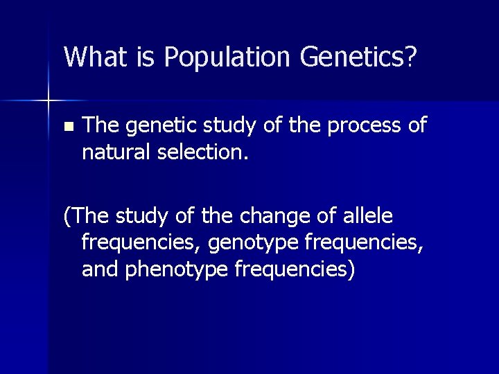 What is Population Genetics? n The genetic study of the process of natural selection.