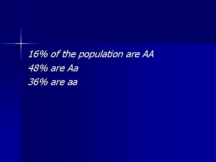 16% of the population are AA 48% are Aa 36% are aa 