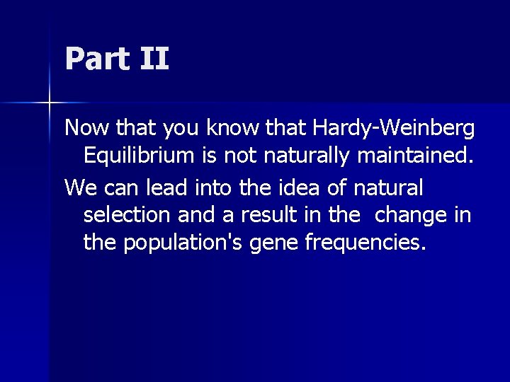 Part II Now that you know that Hardy-Weinberg Equilibrium is not naturally maintained. We