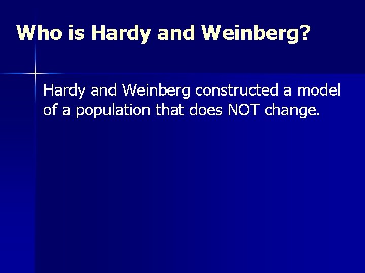 Who is Hardy and Weinberg? Hardy and Weinberg constructed a model of a population