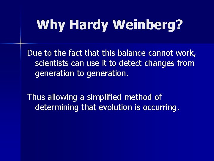 Why Hardy Weinberg? Due to the fact that this balance cannot work, scientists can