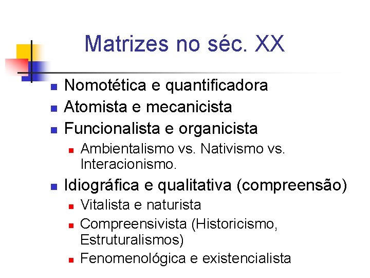 Matrizes no séc. XX n n n Nomotética e quantificadora Atomista e mecanicista Funcionalista