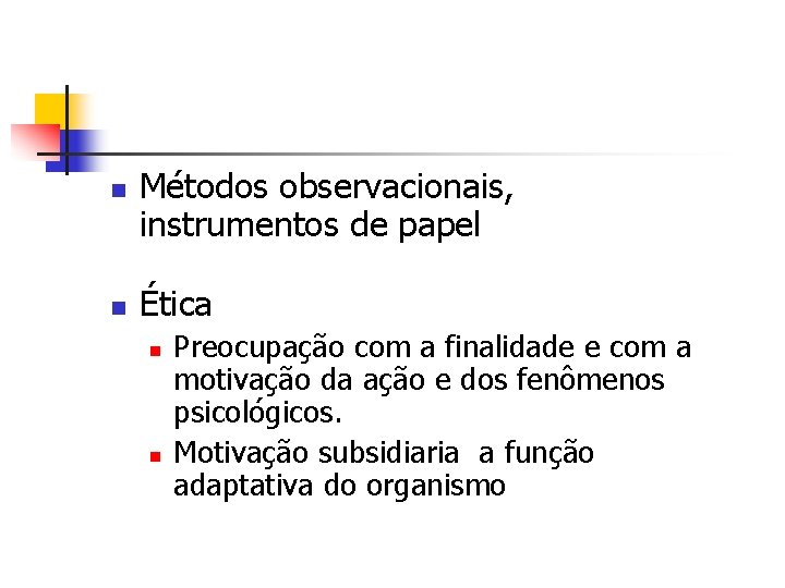n n Métodos observacionais, instrumentos de papel Ética n n Preocupação com a finalidade