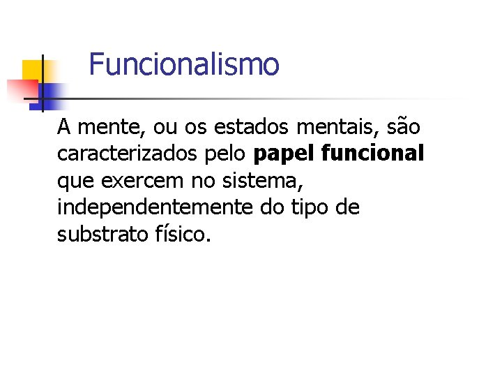 Funcionalismo A mente, ou os estados mentais, são caracterizados pelo papel funcional que exercem