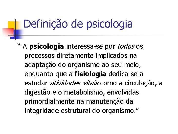 Definição de psicologia “ A psicologia interessa-se por todos os processos diretamente implicados na
