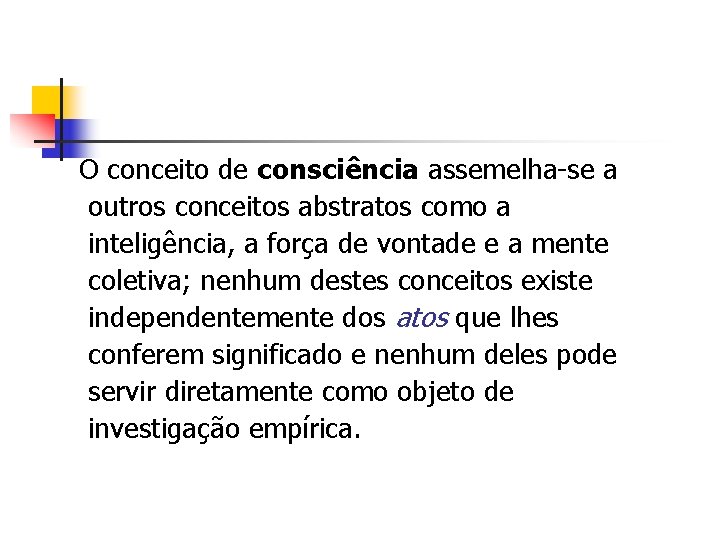 O conceito de consciência assemelha-se a outros conceitos abstratos como a inteligência, a força