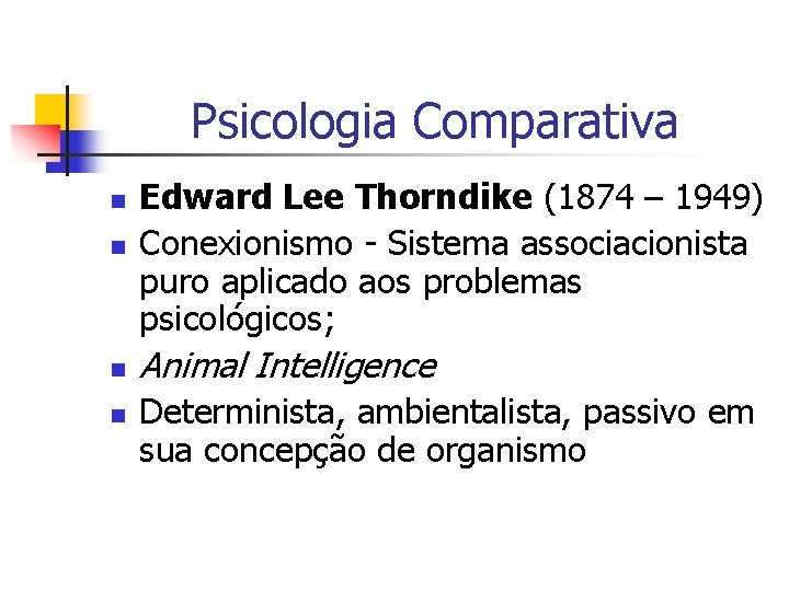 Psicologia Comparativa n Edward Lee Thorndike (1874 – 1949) Conexionismo - Sistema associacionista puro