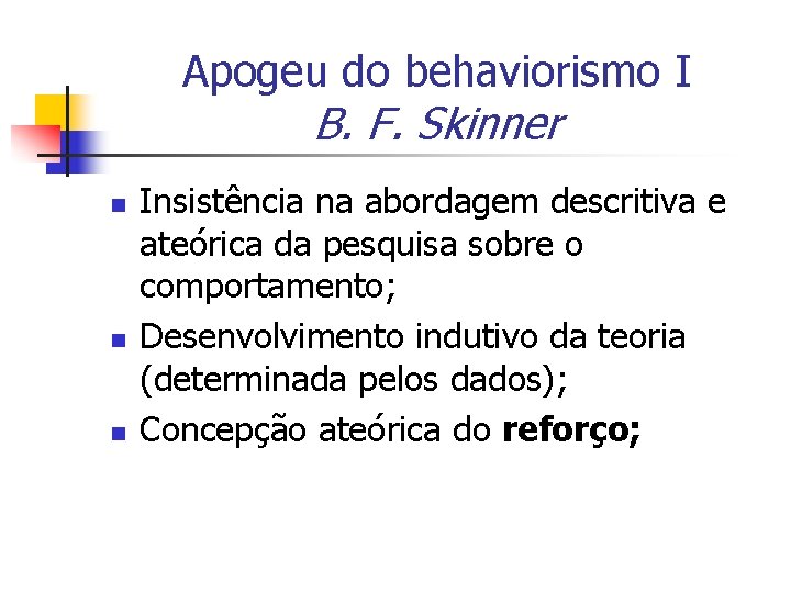 Apogeu do behaviorismo I B. F. Skinner n n n Insistência na abordagem descritiva