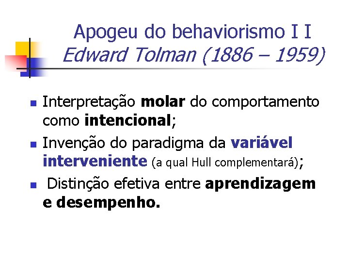 Apogeu do behaviorismo I I Edward Tolman (1886 – 1959) n n n Interpretação