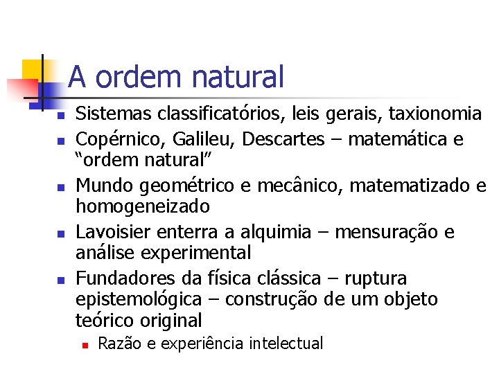 A ordem natural n n n Sistemas classificatórios, leis gerais, taxionomia Copérnico, Galileu, Descartes