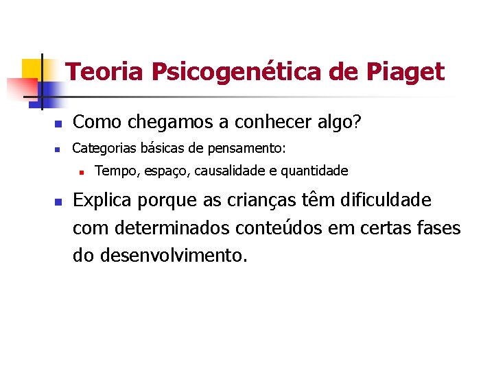 Teoria Psicogenética de Piaget n Como chegamos a conhecer algo? n Categorias básicas de