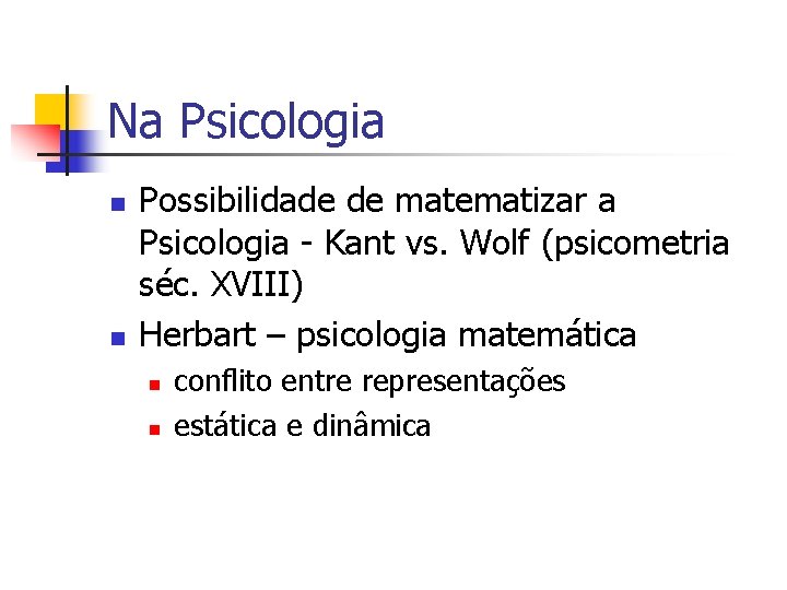 Na Psicologia n n Possibilidade de matematizar a Psicologia - Kant vs. Wolf (psicometria