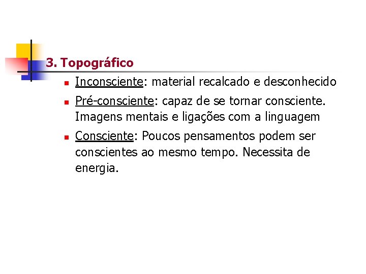 3. Topográfico n n n Inconsciente: material recalcado e desconhecido Pré-consciente: capaz de se