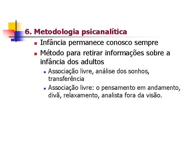 6. Metodologia psicanalítica n Infância permanece conosco sempre n Método para retirar informações sobre