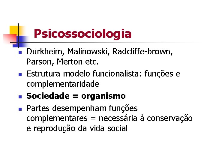 Psicossociologia n n Durkheim, Malinowski, Radcliffe-brown, Parson, Merton etc. Estrutura modelo funcionalista: funções e