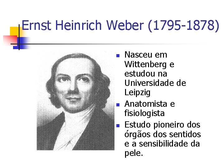 Ernst Heinrich Weber (1795 -1878) n n n Nasceu em Wittenberg e estudou na