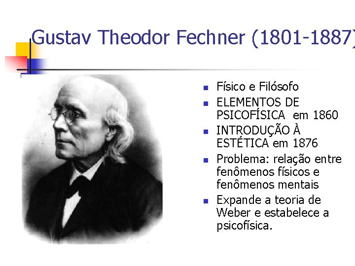 Gustav Theodor Fechner (1801 -1887) n n n Físico e Filósofo ELEMENTOS DE PSICOFÍSICA