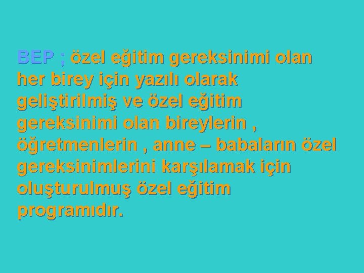 BEP ; özel eğitim gereksinimi olan her birey için yazılı olarak geliştirilmiş ve özel