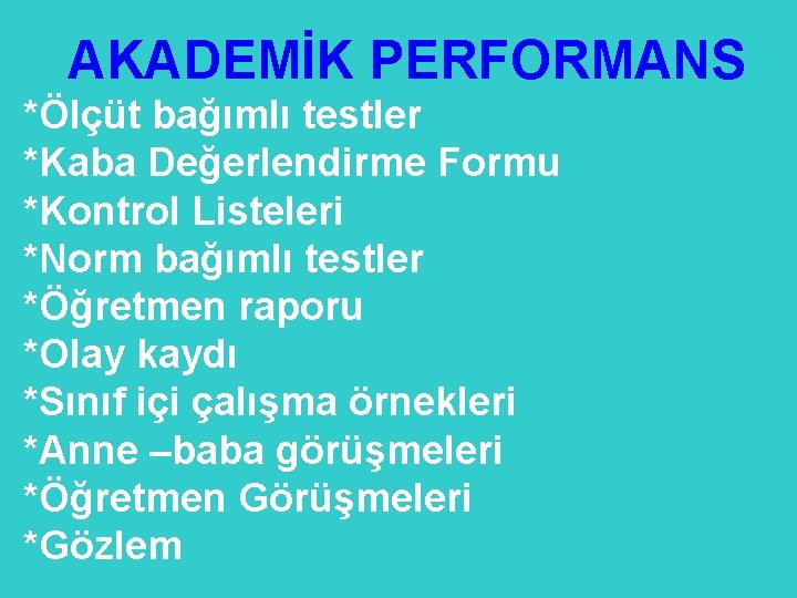 AKADEMİK PERFORMANS *Ölçüt bağımlı testler *Kaba Değerlendirme Formu *Kontrol Listeleri *Norm bağımlı testler *Öğretmen