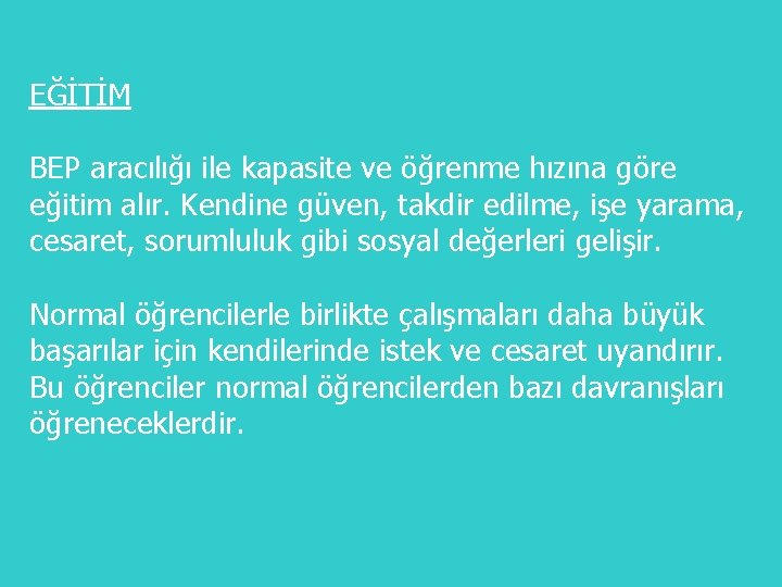 EĞİTİM BEP aracılığı ile kapasite ve öğrenme hızına göre eğitim alır. Kendine güven, takdir