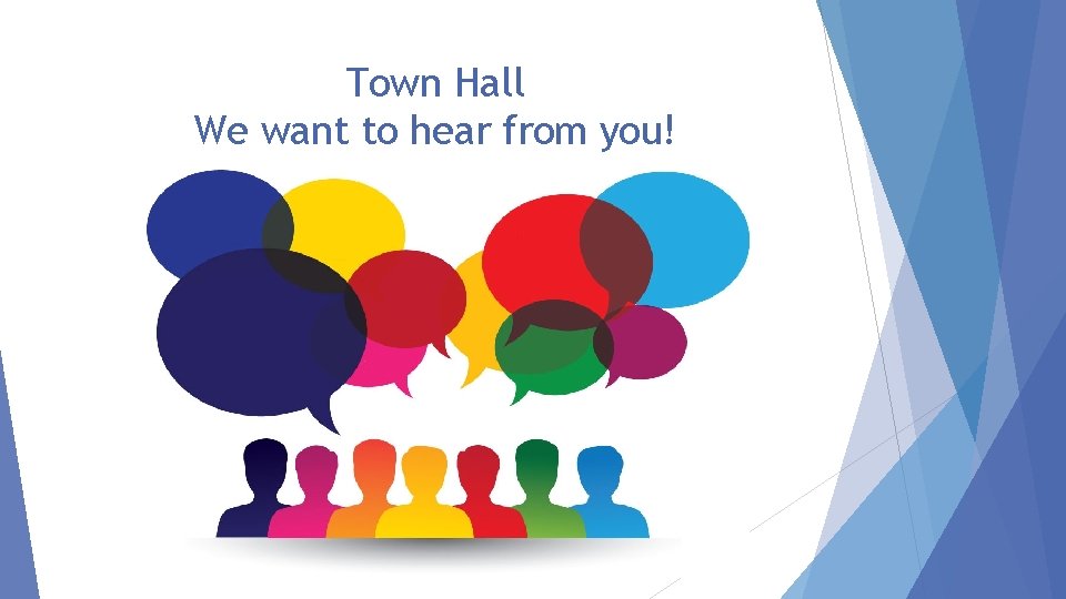 Town Hall We want to hear from you! 