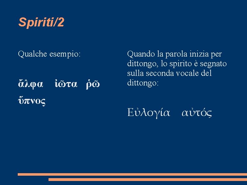 Spiriti/2 Qualche esempio: ἄλφα ὕπνος ἰῶτα ῥῶ Quando la parola inizia per dittongo, lo