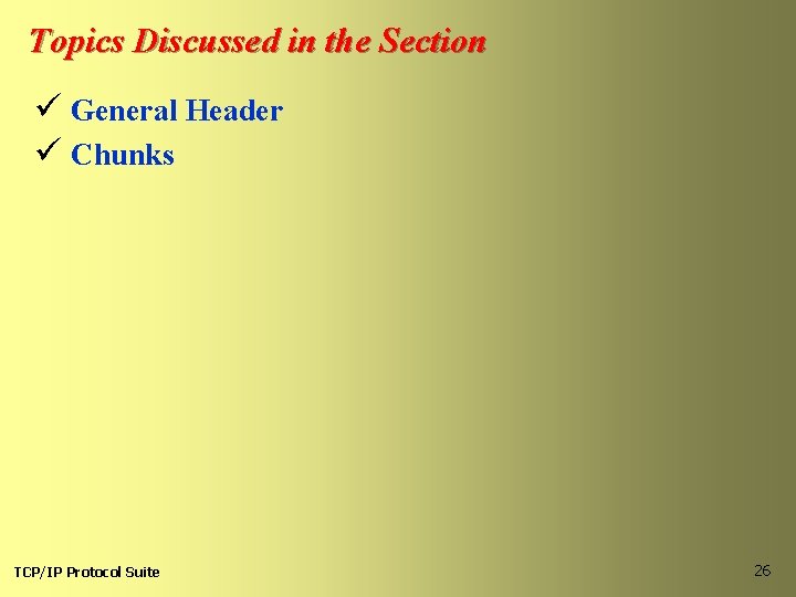 Topics Discussed in the Section ü General Header ü Chunks TCP/IP Protocol Suite 26