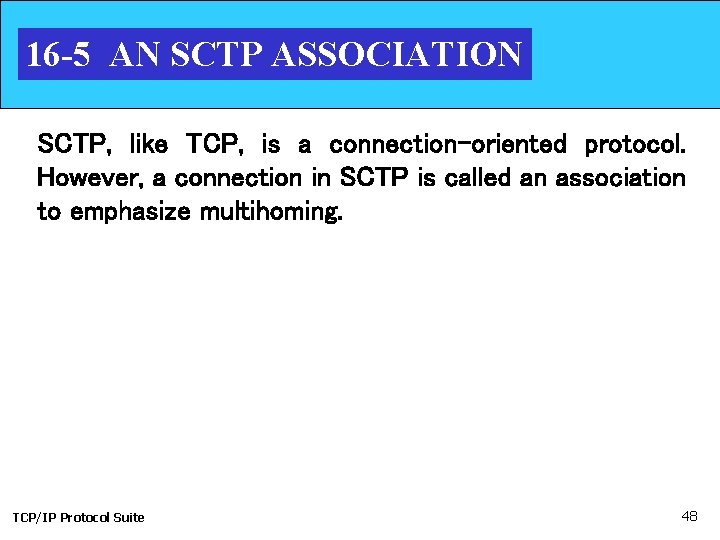 16 -5 AN SCTP ASSOCIATION SCTP, like TCP, is a connection-oriented protocol. However, a