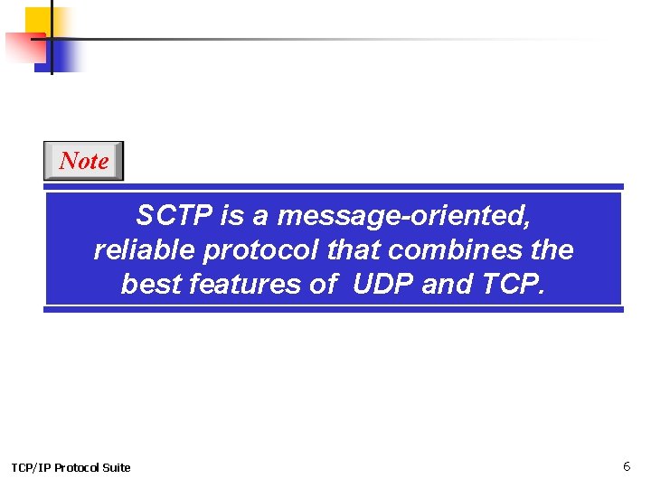 Note SCTP is a message-oriented, reliable protocol that combines the best features of UDP