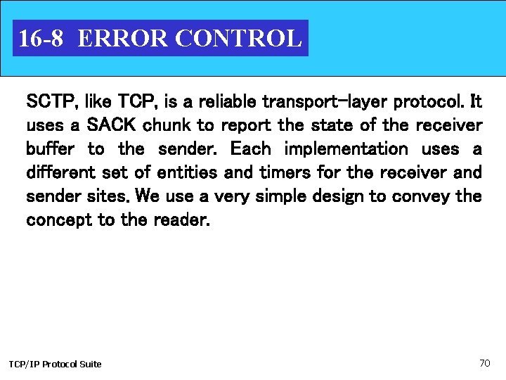 16 -8 ERROR CONTROL SCTP, like TCP, is a reliable transport-layer protocol. It uses