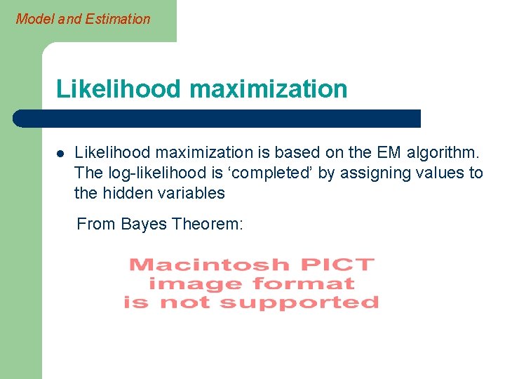 Model and Estimation Likelihood maximization l Likelihood maximization is based on the EM algorithm.