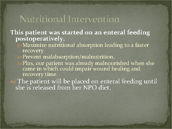 Nutritional Intervention This patient was started on an enteral feeding postoperatively. Maximize nutritional absorption