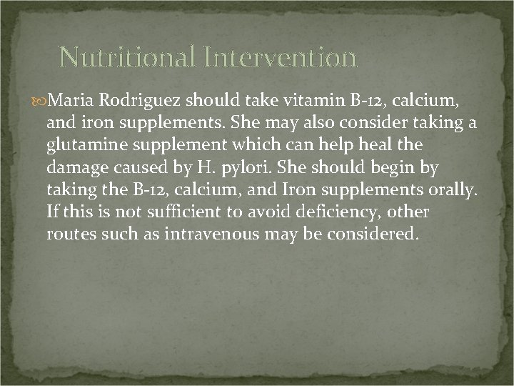 Nutritional Intervention Maria Rodriguez should take vitamin B-12, calcium, and iron supplements. She may