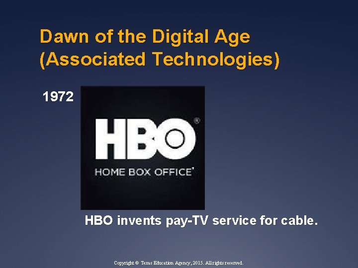 Dawn of the Digital Age (Associated Technologies) 1972 HBO invents pay-TV service for cable.