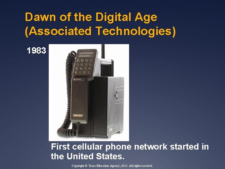 Dawn of the Digital Age (Associated Technologies) 1983 First cellular phone network started in