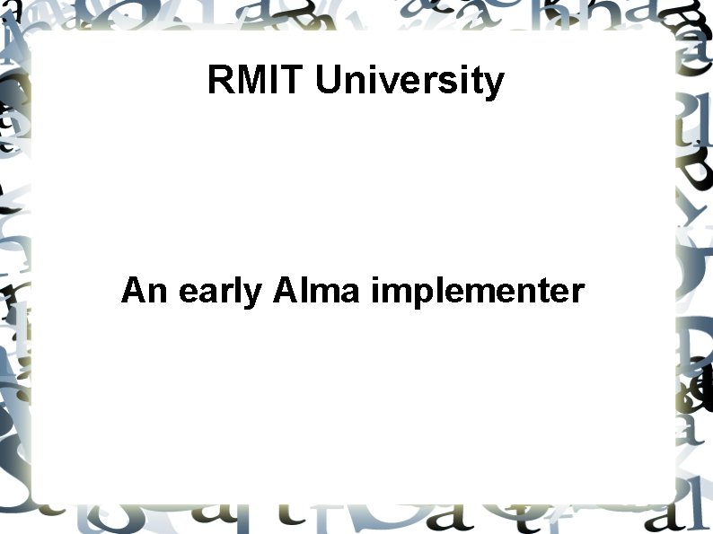 RMIT University An early Alma implementer 